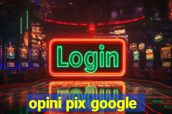 opini pix google